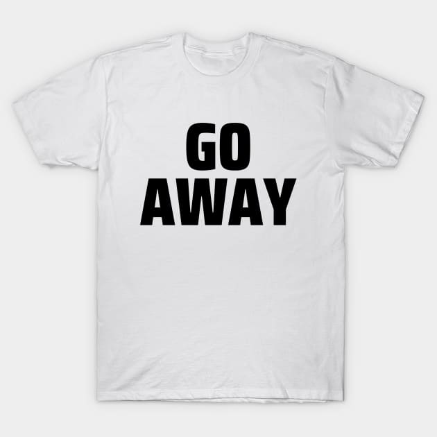 Go away T-Shirt by Word and Saying